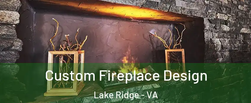  Custom Fireplace Design Lake Ridge - VA