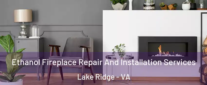  Ethanol Fireplace Repair And Installation Services Lake Ridge - VA