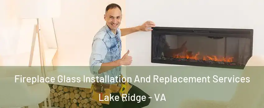  Fireplace Glass Installation And Replacement Services Lake Ridge - VA