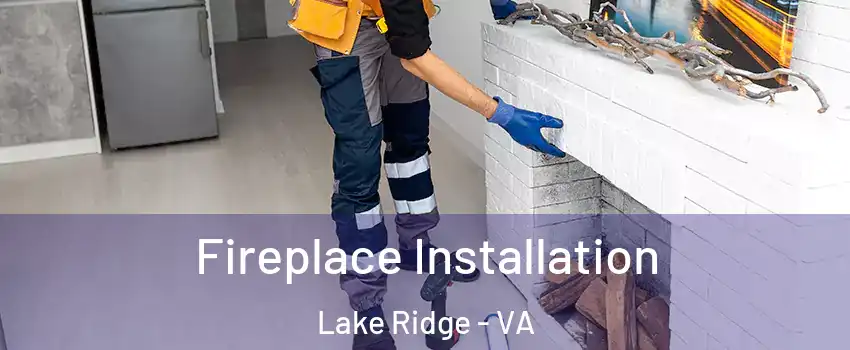  Fireplace Installation Lake Ridge - VA