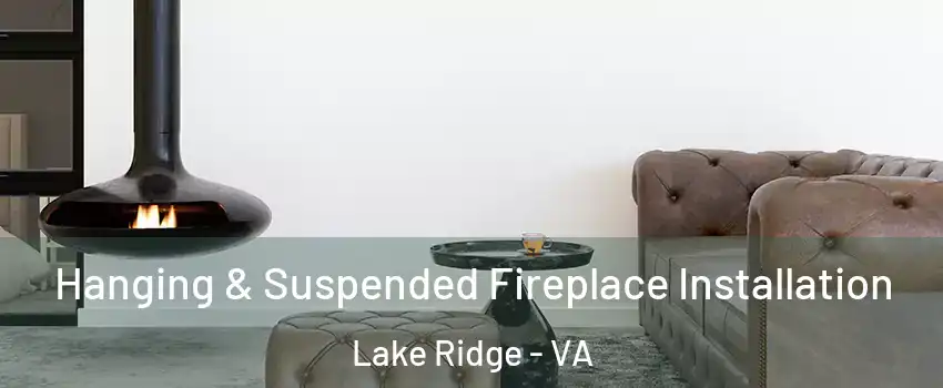  Hanging & Suspended Fireplace Installation Lake Ridge - VA