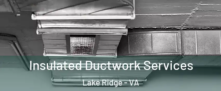  Insulated Ductwork Services Lake Ridge - VA
