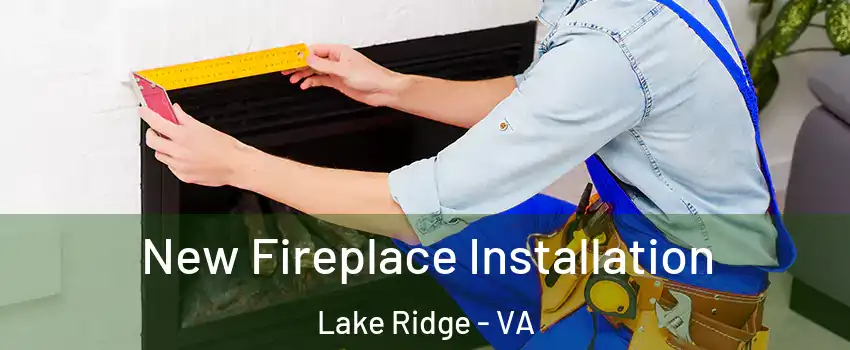  New Fireplace Installation Lake Ridge - VA