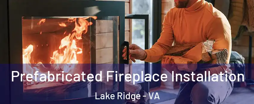  Prefabricated Fireplace Installation Lake Ridge - VA