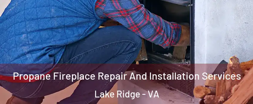  Propane Fireplace Repair And Installation Services Lake Ridge - VA