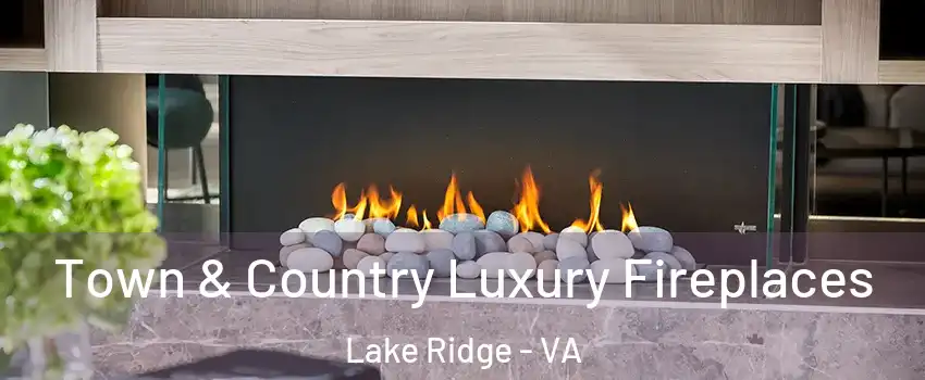  Town & Country Luxury Fireplaces Lake Ridge - VA
