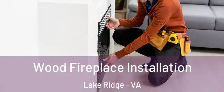  Wood Fireplace Installation Lake Ridge - VA