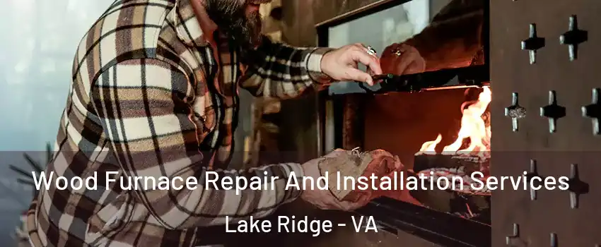  Wood Furnace Repair And Installation Services Lake Ridge - VA